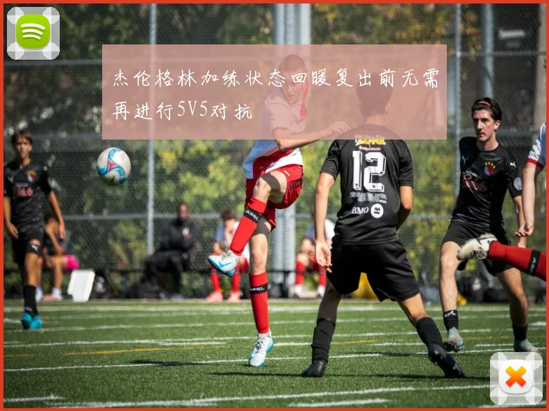 杰伦格林加练状态回暖复出前无需再进行5V5对抗