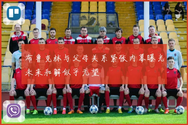 布鲁克林与父母关系紧张内幕曝光未来和解似乎无望