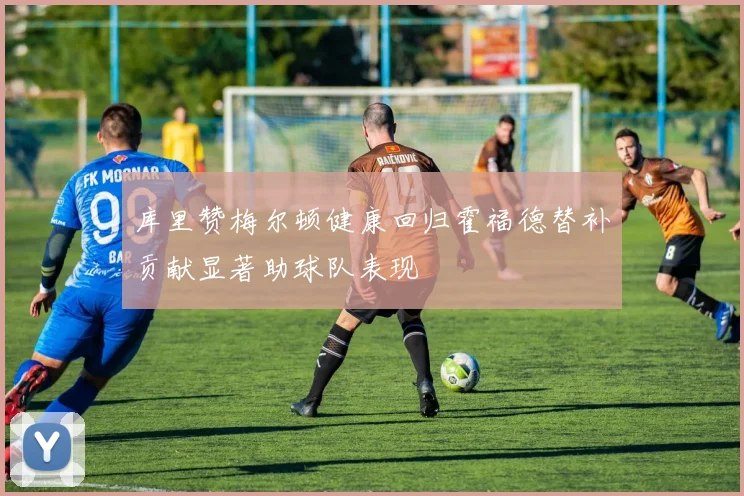 库里赞梅尔顿健康回归霍福德替补贡献显著助球队表现