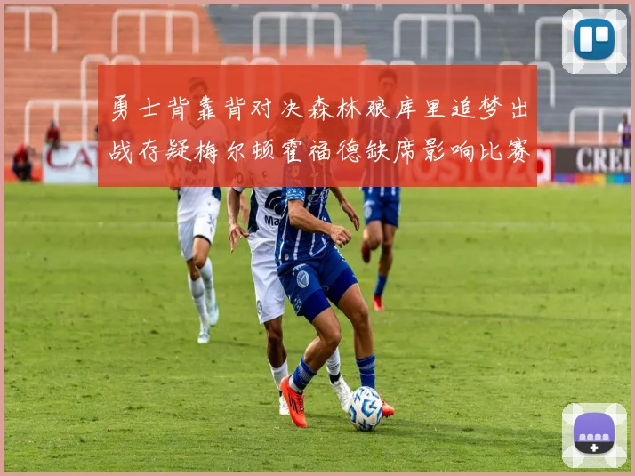 勇士背靠背对决森林狼库里追梦出战存疑梅尔顿霍福德缺席影响比赛走势
